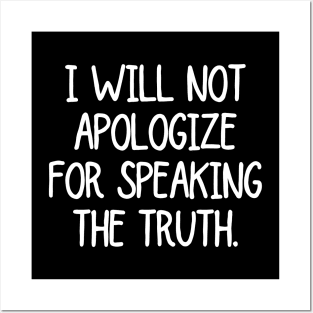 I will not apologize for speaking the truth! Posters and Art